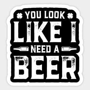 You Look Like I Need A Beer Funny St. Patrick's Day Sticker